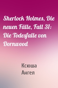 Sherlock Holmes, Die neuen Fälle, Fall 31: Die Todesfalle von Dornwood