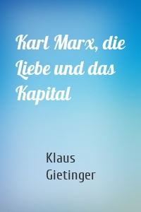 Karl Marx, die Liebe und das Kapital