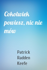 Cokolwiek powiesz, nic nie mów