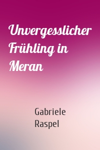 Unvergesslicher Frühling in Meran