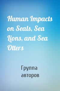 Human Impacts on Seals, Sea Lions, and Sea Otters