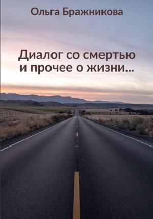 Обложка книги «Диалог со смертью и прочее о жизни» — Ольга Бражникова