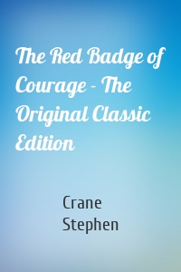 The Red Badge of Courage - The Original Classic Edition