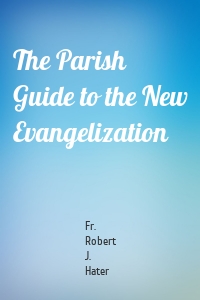 The Parish Guide to the New Evangelization