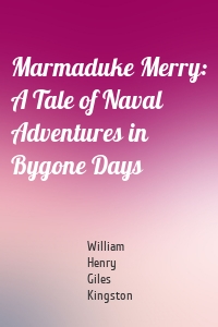 Marmaduke Merry: A Tale of Naval Adventures in Bygone Days