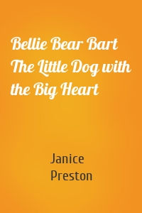 Bellie Bear Bart The Little Dog with the Big Heart