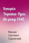 Михаил Сергеевич Грушевский - Історія України-Руси. До року 1340