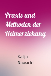 Praxis und Methoden der Heimerziehung