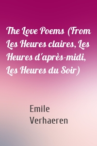 The Love Poems (From Les Heures claires, Les Heures d'après-midi, Les Heures du Soir)
