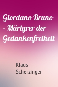 Giordano Bruno - Märtyrer der Gedankenfreiheit