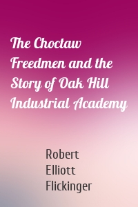 The Choctaw Freedmen and the Story of Oak Hill Industrial Academy
