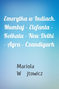 Emerytka w Indiach. Mumbaj – Elefanta – Kolkata – New Delhi – Agra – Czandigarh