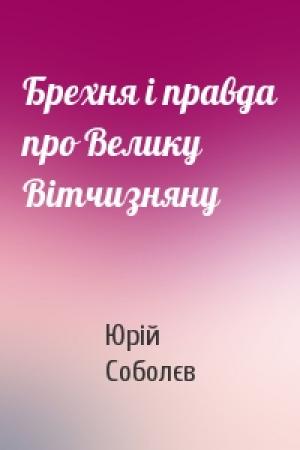 Обложка книги «Брехня і правда про Велику Вітчизняну» — Юрій Соболєв