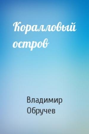 Обложка книги «Коралловый остров» — Владимир Обручев
