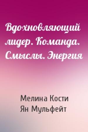 Обложка книги «Вдохновляющий лидер. Команда. Смыслы. Энергия» — Мелина Кости, Ян Мульфейт