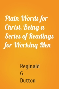 Plain Words for Christ, Being a Series of Readings for Working Men