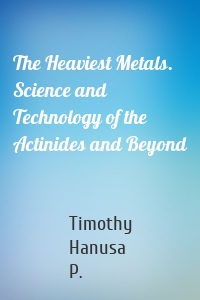 The Heaviest Metals. Science and Technology of the Actinides and Beyond