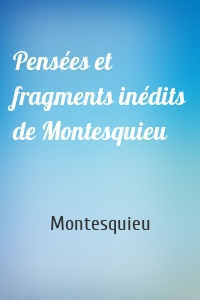 Pensées et fragments inédits de Montesquieu