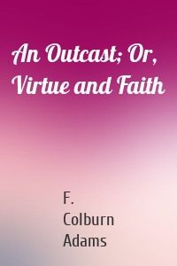 An Outcast; Or, Virtue and Faith