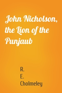 John Nicholson, the Lion of the Punjaub