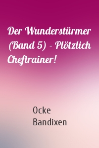 Der Wunderstürmer (Band 5) - Plötzlich Cheftrainer!