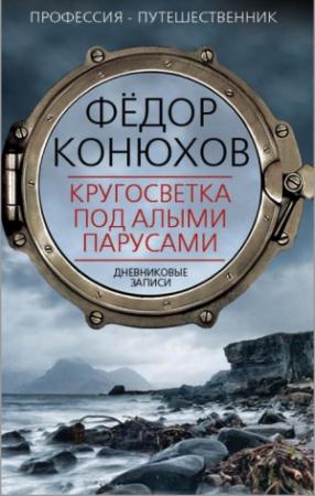 Обложка книги «Кругосветка под алыми парусами. Дневниковые записи» — Фёдор Филиппович Конюхов