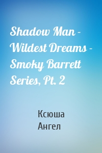 Shadow Man - Wildest Dreams - Smoky Barrett Series, Pt. 2