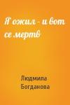 Людмила Богданова - Я ожил - и вот се мертв