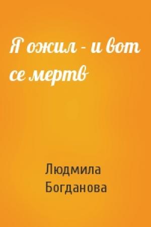 Обложка книги «Я ожил - и вот се мертв» — Людмила Богданова