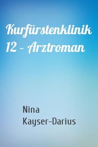 Kurfürstenklinik 12 – Arztroman