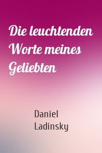 Die leuchtenden Worte meines Geliebten