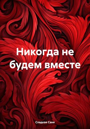 Обложка книги «Никогда не будем вместе» — Саня Сладкая