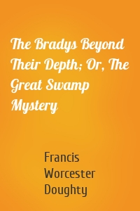 The Bradys Beyond Their Depth; Or, The Great Swamp Mystery