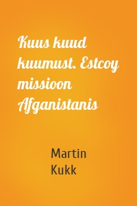 Kuus kuud kuumust. Estcoy missioon Afganistanis