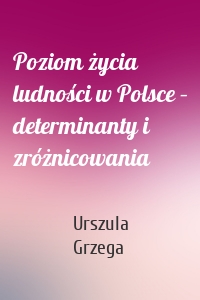 Poziom życia ludności w Polsce – determinanty i zróżnicowania