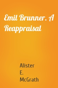 Emil Brunner. A Reappraisal