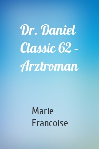 Dr. Daniel Classic 62 – Arztroman