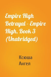 Empire High Betrayal - Empire High, Book 3 (Unabridged)