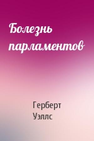 Обложка книги «Болезнь парламентов» — Герберт Уэллс