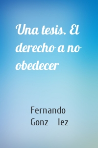 Una tesis. El derecho a no obedecer