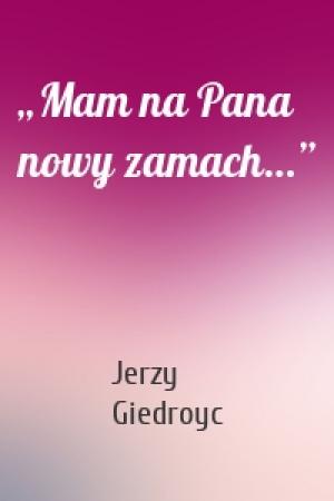 Обложка книги «„Mam na Pana nowy zamach…”» — Jerzy Giedroyc