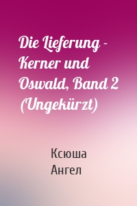 Die Lieferung - Kerner und Oswald, Band 2 (Ungekürzt)