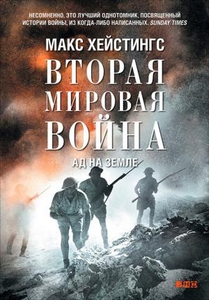 Обложка книги «Вторая мировая война. Ад на земле» — Макс Гастингс