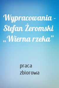 Wypracowania - Stefan Żeromski „Wierna rzeka”