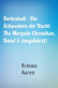 Berinshall - Die Schwestern der Nacht - The Morgain Chroniken, Band 5 (ungekürzt)