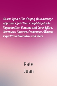 How to Land a Top-Paying Auto damage appraisers Job: Your Complete Guide to Opportunities, Resumes and Cover Letters, Interviews, Salaries, Promotions, What to Expect From Recruiters and More