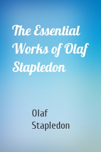 The Essential Works of Olaf Stapledon