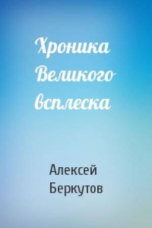 Обложка книги «Хроника Великого всплеска» — Алексей Беркутов