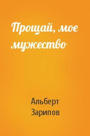 Обложка книги «Прощай, мое мужество» — Альберт Зарипов