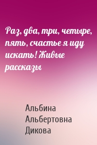 Раз, два, три, четыре, пять, счастье я иду искать! Живые рассказы